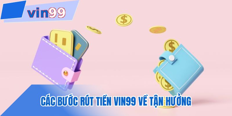 Các bước rút tiền VIN99 về tận hưởng
