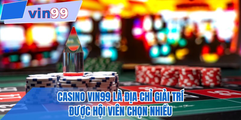 Casino VIN99 là địa chỉ giải trí được hội viên chọn nhiều