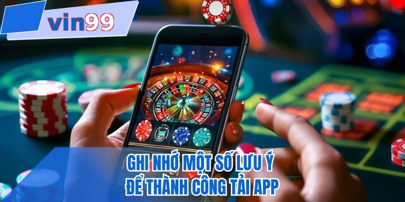 Ghi nhớ một số lưu ý để thành công tải app