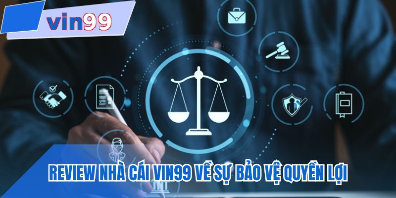 Review nhà cái VIN99 về sự bảo vệ quyền lợi